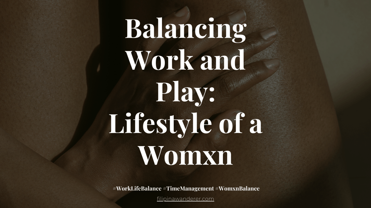 Balancing Work and Play: Lifestyle of a&nbsp;Womxn